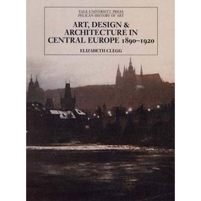 Art, Design, and Architecture in Central Europe 1890-1920 - 1890-1920 - Elizabeth Plegg