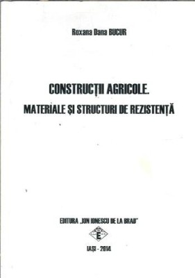 Constructii agricole. Materiale si structuri de rezistenta - Roxana Dana Bucur foto