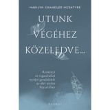Utunk v&eacute;g&eacute;hez k&ouml;zeledve... - Rem&eacute;nyt &eacute;s vigasztal&aacute;st ny&uacute;jt&oacute; gondolatok az &eacute;let utols&oacute; fejezet&eacute;hez - Marilyn Chandler Mcentyre