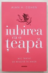IUBIREA E CA O TEAPA , MIC TRATAT DE REUSITA IN AMOR de ALAN H. COHEN , 2020 foto