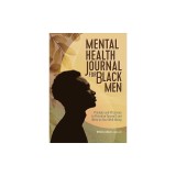 Mental Health Journal for Black Men: Prompts and Practices to Prioritize Yourself and Work on Your Well-Being