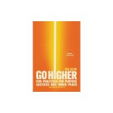 Go Higher: Five Practices for Purpose, Success, and Inner Peace