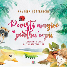 Povesti magice pentru copii. Sa invatam din lumea necuvantatoarelor - Andreea Potirniche