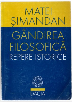 Gandirea filosofica - Repere istorice - Matei Simandan, Ed. Dacia, 1999, brosata foto