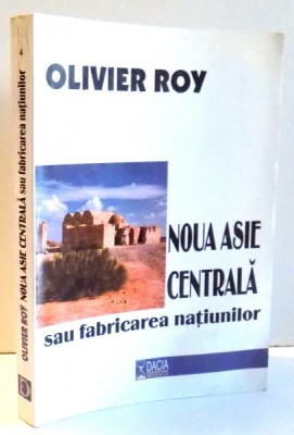 NOUA ASIE CENTRALA SAU FABRICAREA NATIUNILOR de OLIVIER ROY , 2001 foto