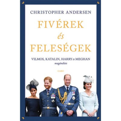 Fiv&amp;eacute;rek &amp;eacute;s feles&amp;eacute;gek - Vilmos, Katalin, Harry &amp;eacute;s Meghan mag&amp;aacute;n&amp;eacute;lete - Christopher Andersen foto