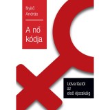 A nő k&oacute;dja - Udvarl&aacute;st&oacute;l az első &eacute;jszak&aacute;ig - Ny&iacute;rő Andr&aacute;s