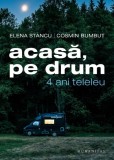 Acasa,Pe Drum:4 Ani Teleleu, Elena Stancu, Cosmin Bumbut - Editura Humanitas
