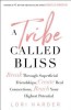 A Tribe Called Bliss: Break Through Superficial Friendships, Create Real Connections, Reach Your Highest Potential