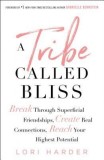 A Tribe Called Bliss: Break Through Superficial Friendships, Create Real Connections, Reach Your Highest Potential