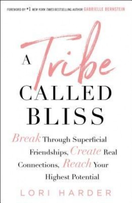A Tribe Called Bliss: Break Through Superficial Friendships, Create Real Connections, Reach Your Highest Potential foto