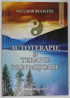 AUTOTERAPIE SI TERAPIE PRIN MISCARE de NICUSOR BULILETE , GHID PRACTIC , 2010 , DEDICATIE foto