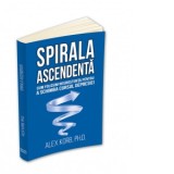 Spirala ascendenta. Cum folosim neurostiinta pentru a schimba cursul depresiei - Walter Fotescu, Alex Korb