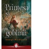 Printesa si goblinii - George MacDonald, Teofil Stanciu