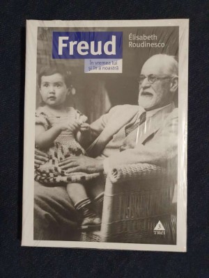 Freud. In vremea lui si in a noastra &amp;ndash; Elisabeth Roudinesco foto