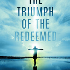 The Triumph of the Redeemed: : An Eternal Perspective That Calms Our Fears in Perilous Times