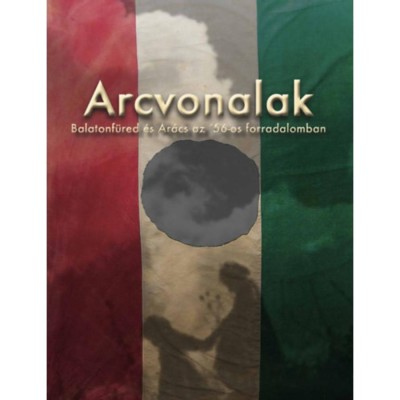 Arcvonalak - Balatonf&amp;uuml;red &amp;eacute;s Ar&amp;aacute;cs az 56-os forradalomban foto