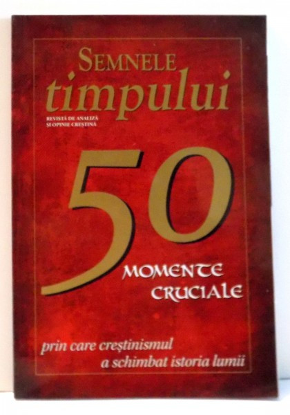 SEMNELE TIMPULUI, 50 MOMENTE CRUCIALE PRIN CARE CRESTINISMUL A SCHIMBAT ISTORIA LUMII , 2011