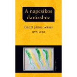 A napcs&iacute;kos dar&aacute;zshoz - G&eacute;czi J&aacute;nos versei (1978-2020) - G&eacute;czi J&aacute;nos