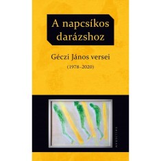 A napcs&iacute;kos dar&aacute;zshoz - G&eacute;czi J&aacute;nos versei (1978-2020) - G&eacute;czi J&aacute;nos