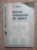 Notiunile fundamentale ale algebrei - I. R. Safarevici - Editura Academiei, 1989, 311 pagini, brosata, stare foarte buna