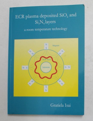 ECR PLASMA DEPOSITED SiO 2 and Si3N4 LAYERS - A ROOM TEMPERATURE TECHNOLOGY by GRATIELA ISAI , 2003 , DEDICATIE * foto