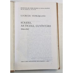SCRIERI , ARTICOLE , CUVANTARI 1944-1947 de LUCRETIU PATRASCANU , Bucuresti 1983