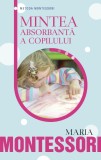 Mintea absorbanta a copilului - Maria Montessori