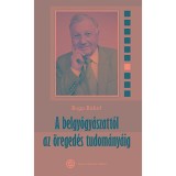 A belgy&oacute;gy&aacute;szatt&oacute;l az &ouml;reged&eacute;s tudom&aacute;ny&aacute;ig - Boga B&aacute;lint