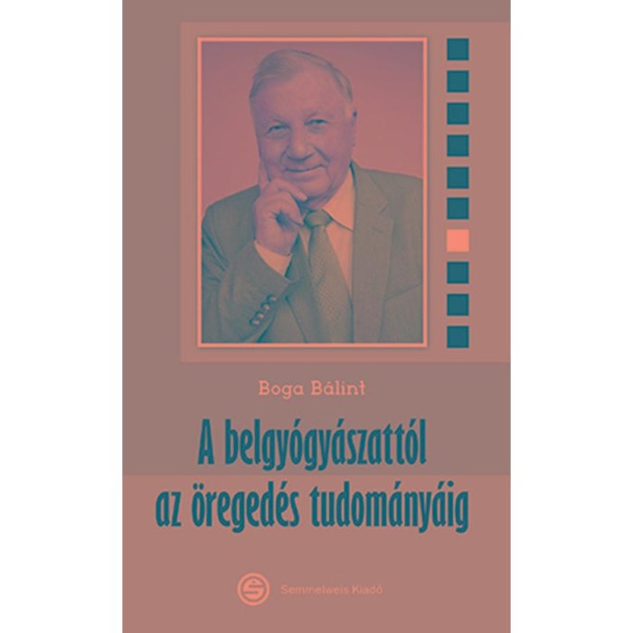 A belgy&oacute;gy&aacute;szatt&oacute;l az &ouml;reged&eacute;s tudom&aacute;ny&aacute;ig - Boga B&aacute;lint