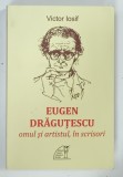 EUGEN DRAGUTESCU , OMUL SI ARTISTUL , IN SCRISORI de VICTOR IOSIF , 2018