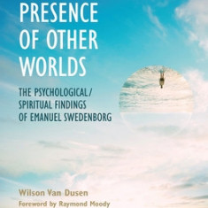 The Presence of Other Worlds: The Psychological/Spiritual Findings of Emanuel Swedenborg