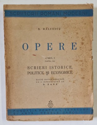 N. BALCESCU - OPERE , TOMUL I PARTEA I- SCRIERI ISTORICE , POLITICE SI ECONOMICE , editie de G. ZANE , 1940 foto