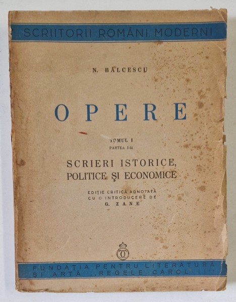 N. BALCESCU - OPERE , TOMUL I PARTEA I- SCRIERI ISTORICE , POLITICE SI ECONOMICE , editie de G. ZANE , 1940