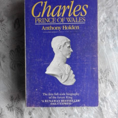 CHARLES, PRINCE OF WALES - ANTHONY HOLDEN (CARTE IN LIMBA ENGLEZA)