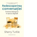 Redescoperirea conversatiei. Puterea dialogului in epoca digitala - Teodora Maftei, Sherry Turkle