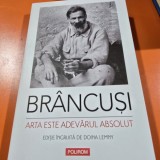 Brancusi. Arta este adevarul absolut. Editie ingrijita de Doina Lemny
