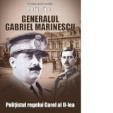 Generalul Gabriel Marinescu. Politistul Regelui Carol al II-lea - Florin Sinca