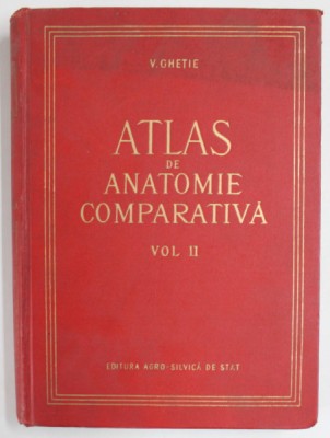 ATLAS DE ANATOMIE COMPARATIVA de Dr. VASILE GHETIE in colaborare cu Dr. EUGEN PASTEA , VOLUMUL II , 1958 , CONTINE DEDICATIA LUI V. GHETIE *, ATLA foto