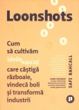 LOONSHOTS: CUM CULTIVAM IDEI TICNITE CARE CASTIGA RAZBOAIE, VINDECA BOLI SI TRANSFORMA INDUSTRII-SAFI BAHCA-274539