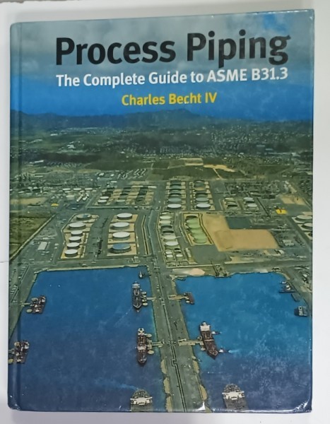 PROCESS PIPING , THE COMPLETE GUIDE to ASME B31.3. by CHARLES BECHT IV , 2002
