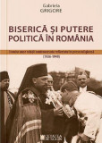 Biserica și putere politică &icirc;n Rom&acirc;nia - Paperback brosat - Gabriela Grigore - Cetatea de Scaun