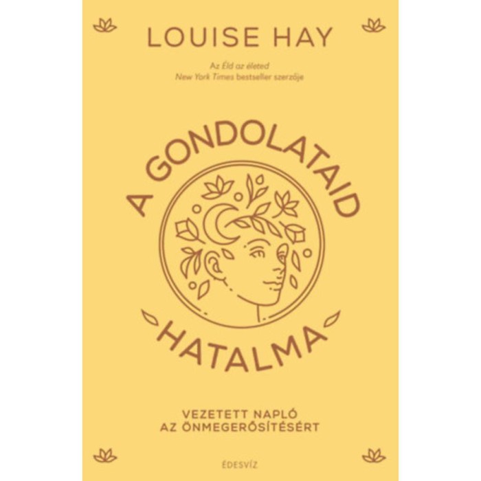 A gondolataid hatalma - Vezetetett napl&oacute; az &ouml;nmegerős&iacute;t&eacute;s&eacute;rt - Louise Hay