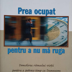 PREA OCUPAT PENTRU A NU MA RUGA. DOMOLIREA RITMULUI VIETII PENTRU A PETRECE TIMP CU DUMNEZEU-BILL HYBELS