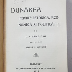DUNAREA - PRIVIRE ISTORICA , ECONOMICA SI POLITICA de C. I. BAICOIANU , cu o prefata de VINTILA I. BRATIANU , 1915