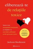 Cumpara ieftin Elibereaza-Te De Relatiile Toxice, Jackson Mackenzie - Editura Bookzone