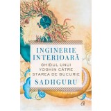 Inginerie interioara. Ghidul unui yoghin catre starea de bucurie - Sadhguru