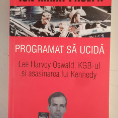 Ion Mihai Pacepa - Programat sa ucida. Lee Harvey Oswald, KGB-ul si asasinarea
