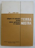 TERRA NOSTRA - CULEGERE DE MATERIALE PRIVIND ISTORIA AGRICULTURII IN ROMANIA , sub redactia lui EUGEN MEWES , 1971 , * DEDICATIE