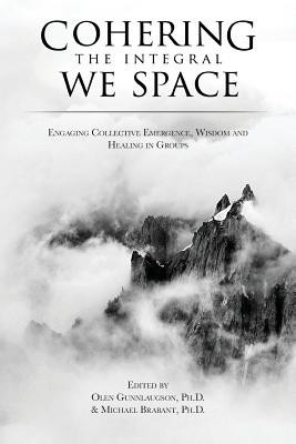 Cohering the Integral We Space: Engaging Collective Emergence, Wisdom and Healing in Groups